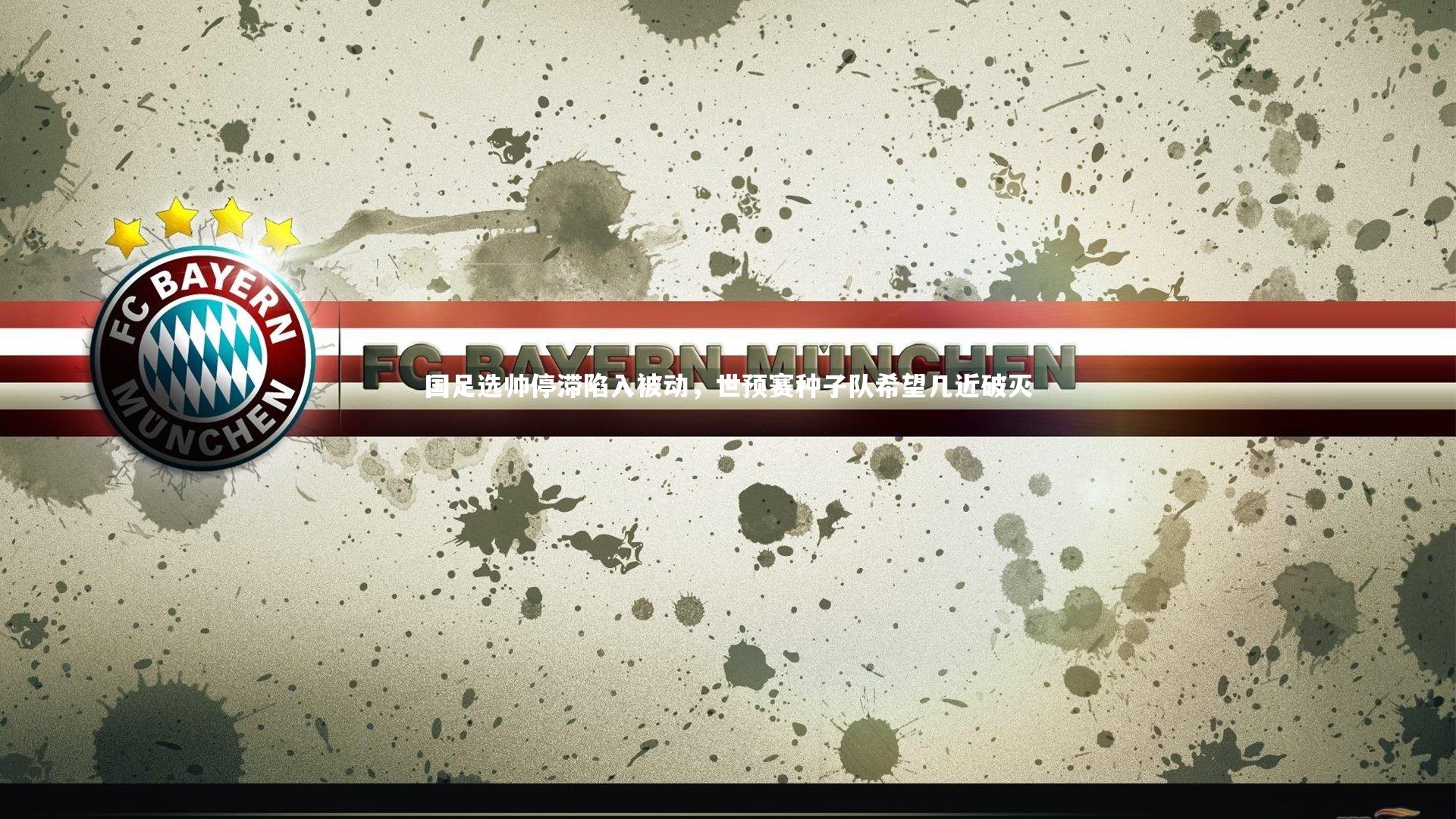 国足选帅停滞陷入被动,世预赛种子队希望几近破灭