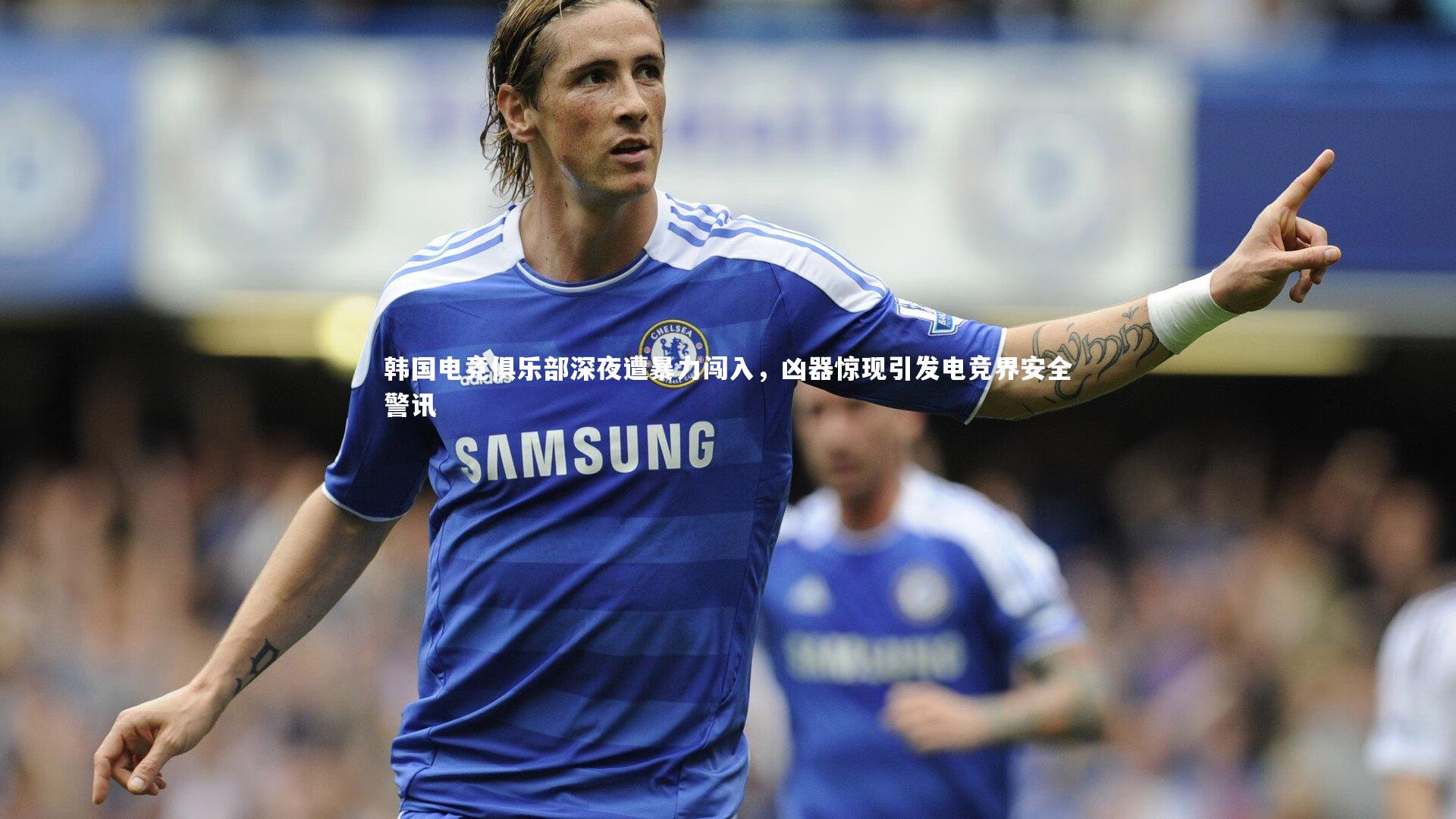 韩国电竞俱乐部深夜遭暴力闯入，凶器惊现引发电竞界安全警讯