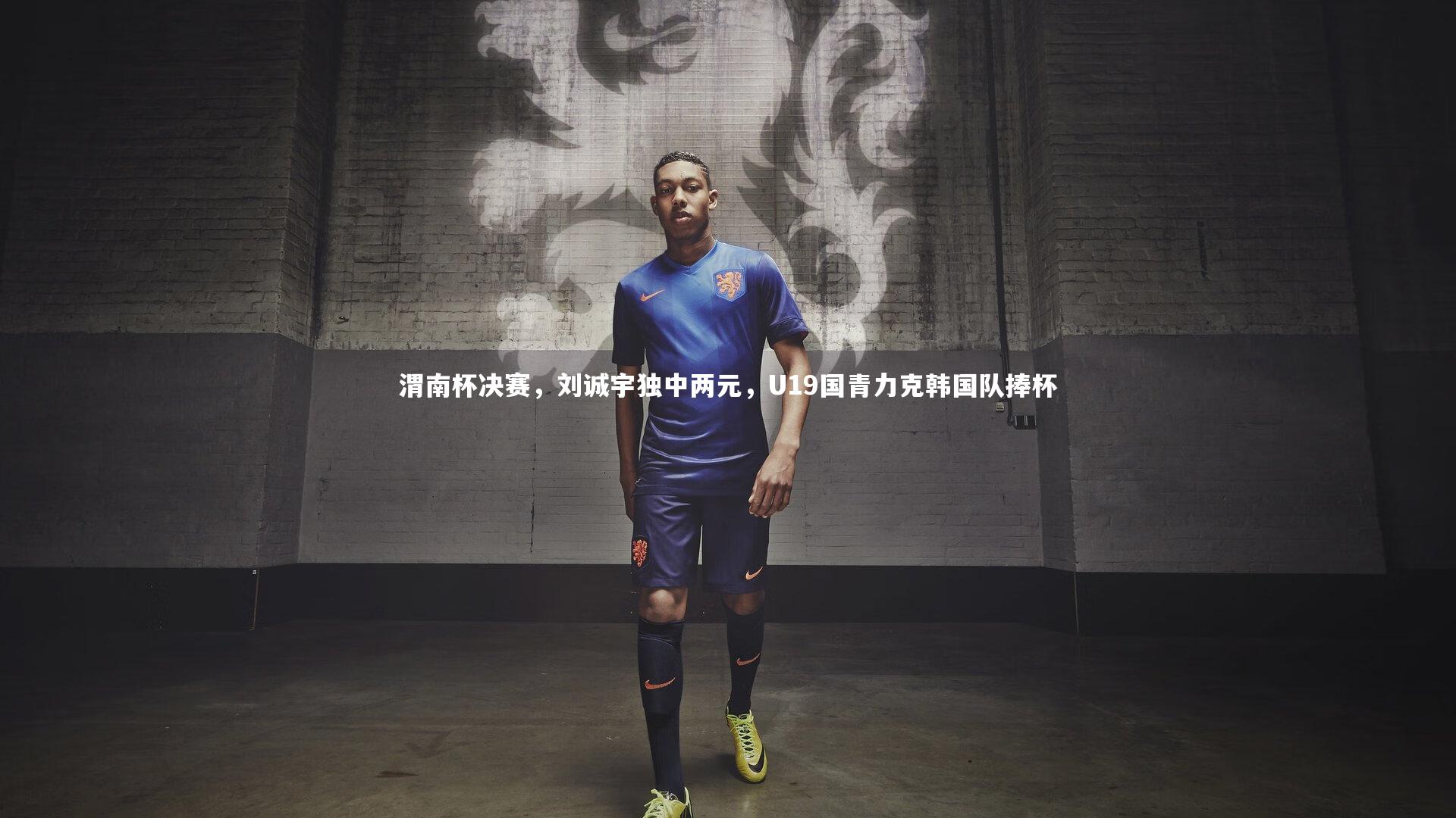 爱游戏体育：渭南杯决赛，刘诚宇独中两元，U19国青力克韩国队捧杯